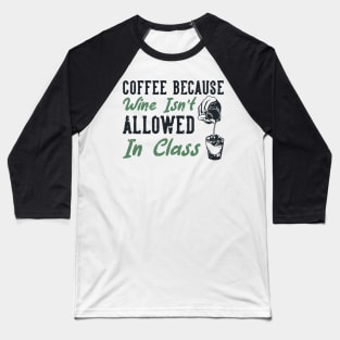 Coffee Because Wine Is Not Allowed Baseball T-Shirt